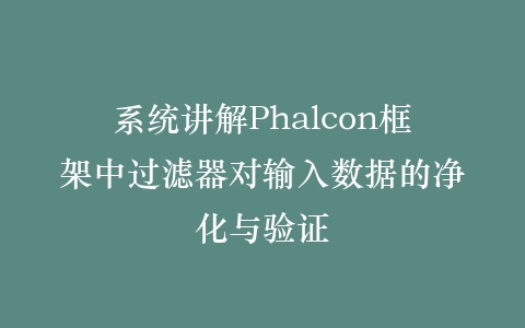 系统讲解Phalcon框架中过滤器对输入数据的净化与验证插图