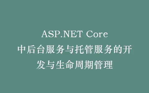 ASP.NET Core中后台服务与托管服务的开发与生命周期管理插图 ASP.NET Core中后台服务与托管服务的开发与生命周期管理插图