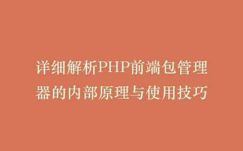 详细解析PHP前端包管理器的内部原理与使用技巧插图