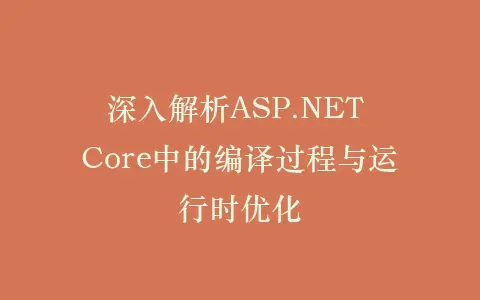 深入解析ASP.NET Core中的编译过程与运行时优化插图 深入解析ASP.NET Core中的编译过程与运行时优化插图