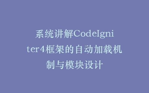 系统讲解CodeIgniter4框架的自动加载机制与模块设计插图