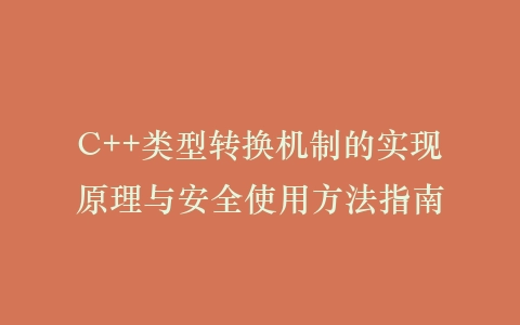 C++类型转换机制的实现原理与安全使用方法指南插图