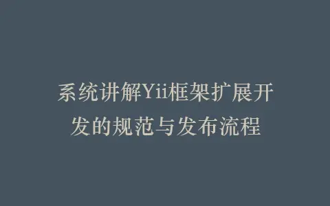 系统讲解Yii框架扩展开发的规范与发布流程插图 系统讲解Yii框架扩展开发的规范与发布流程插图