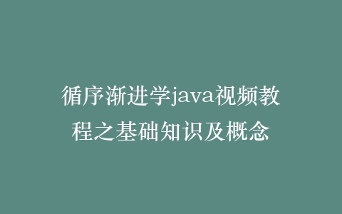 循序渐进学java视频教程之基础知识及概念插图 循序渐进学java视频教程之基础知识及概念插图