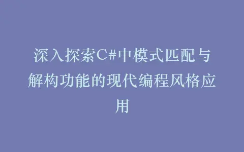 深入探索C#中模式匹配与解构功能的现代编程风格应用插图 深入探索C#中模式匹配与解构功能的现代编程风格应用插图