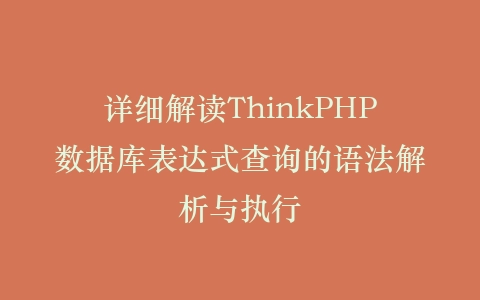 详细解读ThinkPHP数据库表达式查询的语法解析与执行插图