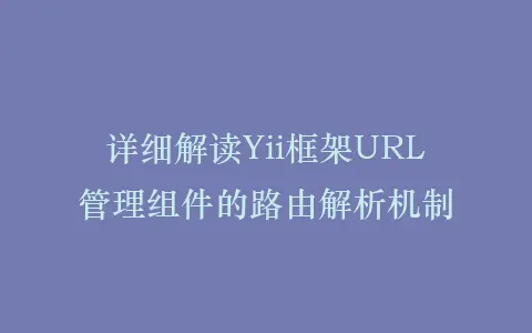 详细解读Yii框架URL管理组件的路由解析机制插图 详细解读Yii框架URL管理组件的路由解析机制插图