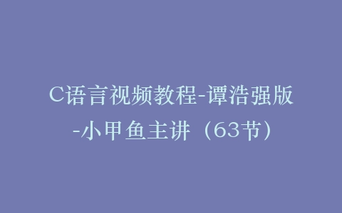 C语言视频教程-谭浩强版-小甲鱼主讲（63节）插图