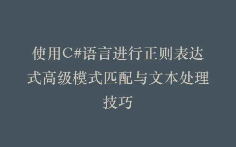 使用C#语言进行正则表达式高级模式匹配与文本处理技巧插图 使用C#语言进行正则表达式高级模式匹配与文本处理技巧插图