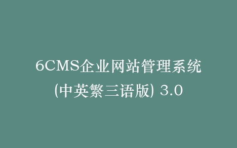 6CMS企业网站管理系统(中英繁三语版) 3.0插图